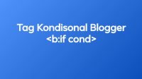 Tag Kondisional Terbaru untuk Mengatur Widget Blog Blogger