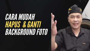 Cara Hapus dan Ganti Background Foto Cepat dan Mudah